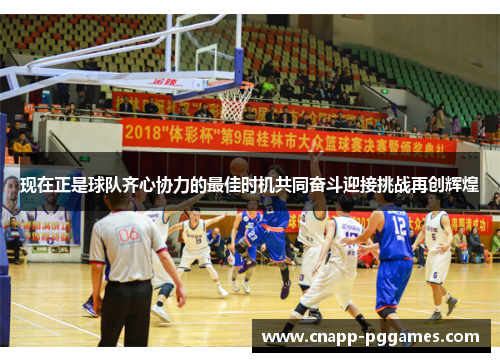 现在正是球队齐心协力的最佳时机共同奋斗迎接挑战再创辉煌