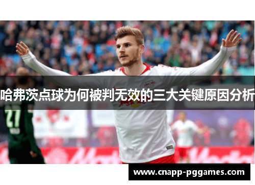 哈弗茨点球为何被判无效的三大关键原因分析