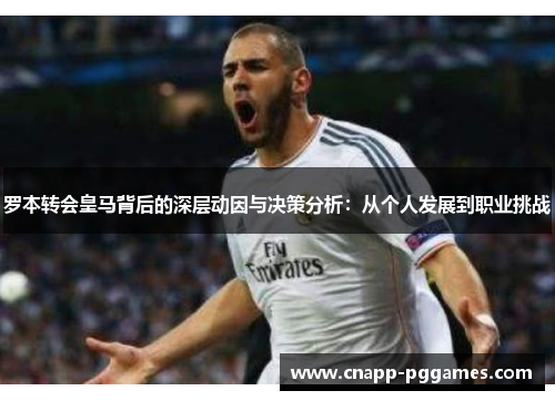 罗本转会皇马背后的深层动因与决策分析：从个人发展到职业挑战