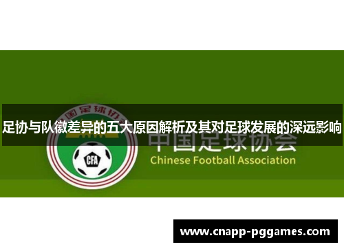 足协与队徽差异的五大原因解析及其对足球发展的深远影响
