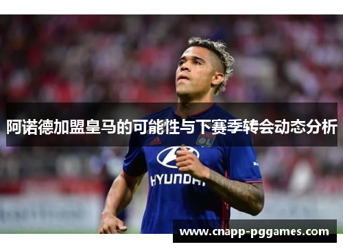 阿诺德加盟皇马的可能性与下赛季转会动态分析