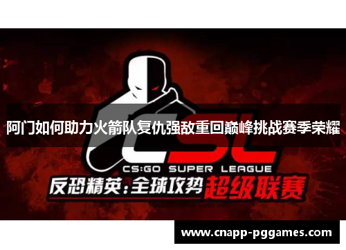 阿门如何助力火箭队复仇强敌重回巅峰挑战赛季荣耀