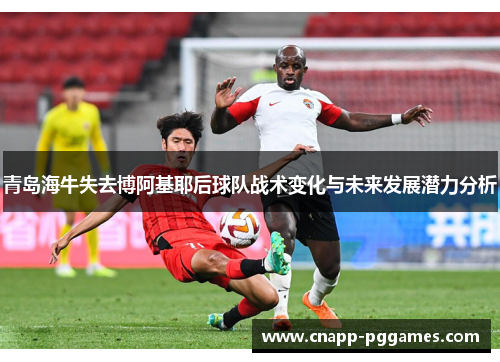 青岛海牛失去博阿基耶后球队战术变化与未来发展潜力分析