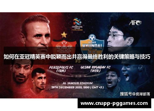 如何在亚冠精英赛中脱颖而出并赢得最终胜利的关键策略与技巧