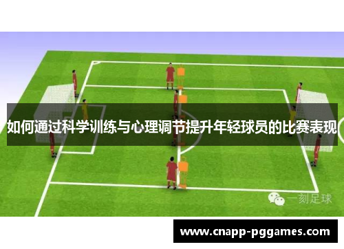 如何通过科学训练与心理调节提升年轻球员的比赛表现