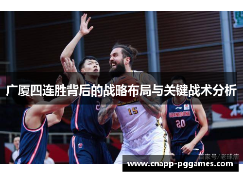 广厦四连胜背后的战略布局与关键战术分析 广厦四连胜背后的战略布局与关键战术分析