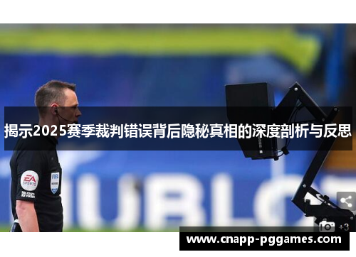 揭示2025赛季裁判错误背后隐秘真相的深度剖析与反思 揭示2025赛季裁判错误背后隐秘真相的深度剖析与反思