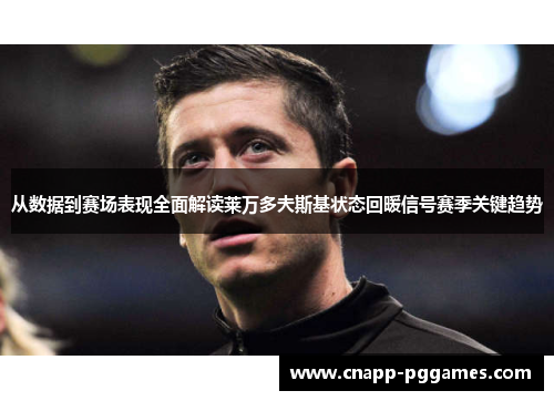 从数据到赛场表现全面解读莱万多夫斯基状态回暖信号赛季关键趋势 从数据到赛场表现全面解读莱万多夫斯基状态回暖信号赛季关键趋势