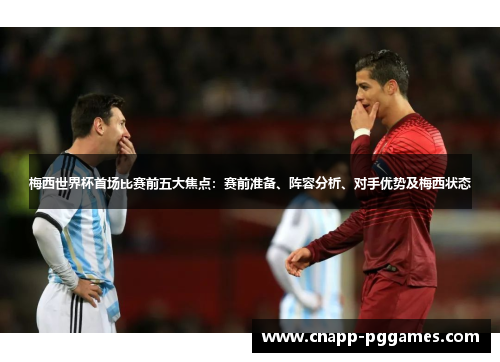 梅西世界杯首场比赛前五大焦点：赛前准备、阵容分析、对手优势及梅西状态