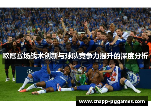 欧冠赛场战术创新与球队竞争力提升的深度分析 欧冠赛场战术创新与球队竞争力提升的深度分析