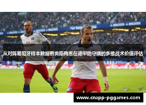 从对阵葡萄牙样本数据看奥斯梅恩在德甲防守端的多维战术价值评估