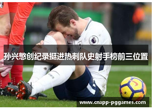 孙兴慜创纪录挺进热刺队史射手榜前三位置