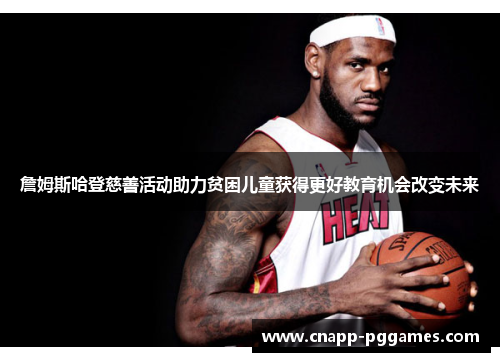 詹姆斯哈登慈善活动助力贫困儿童获得更好教育机会改变未来 詹姆斯哈登慈善活动助力贫困儿童获得更好教育机会改变未来