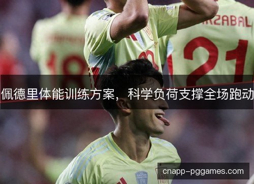 佩德里体能训练方案,科学负荷支撑全场跑动 佩德里体能训练方案,科学负荷支撑全场跑动